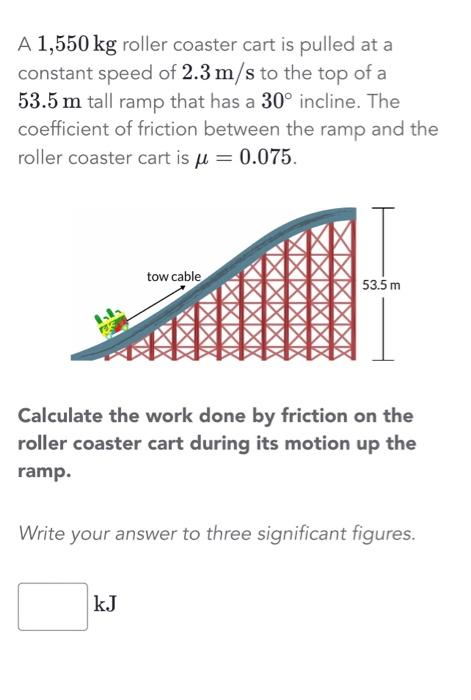 Solved A 1 550 kg roller coaster cart is pulled at a Chegg