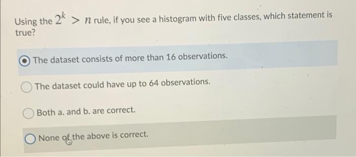 Solved Using the 2k > n rule, if you see a histogram with | Chegg.com