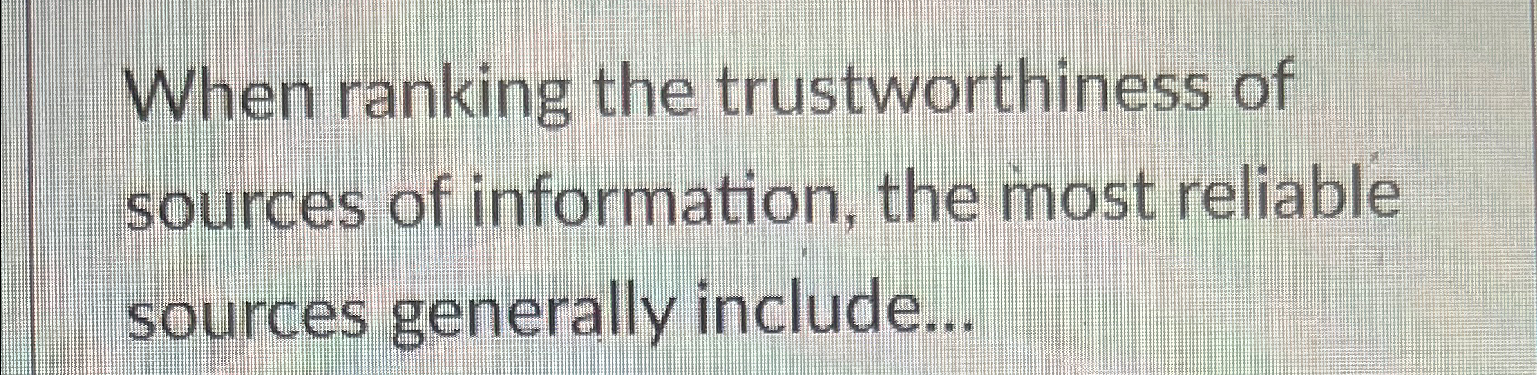 Solved When ranking the trustworthiness of sources of | Chegg.com
