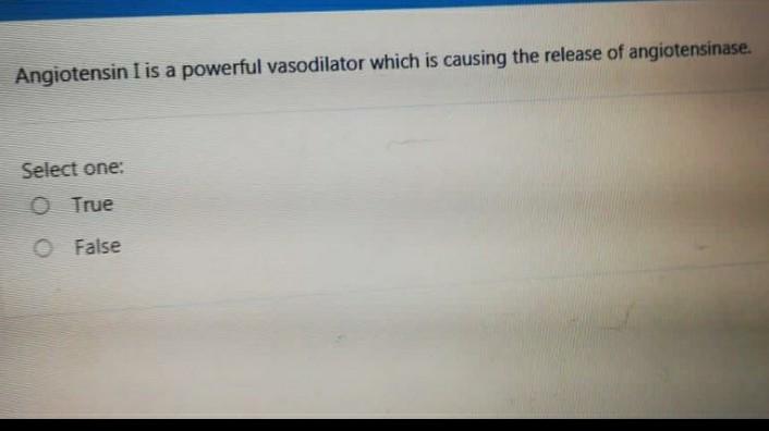 Angiotensin Iis a powerful vasodilator which is causing the release of angiotensinase. Select one: True False