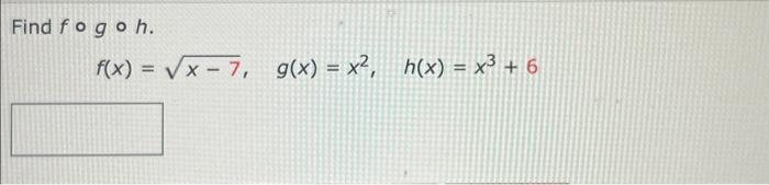 Solved Find F∘g∘h F X X−7 G X X2 H X X3 6