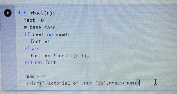 Solved def nfact(n): fact =0 # base case if n==1 or n==0: | Chegg.com