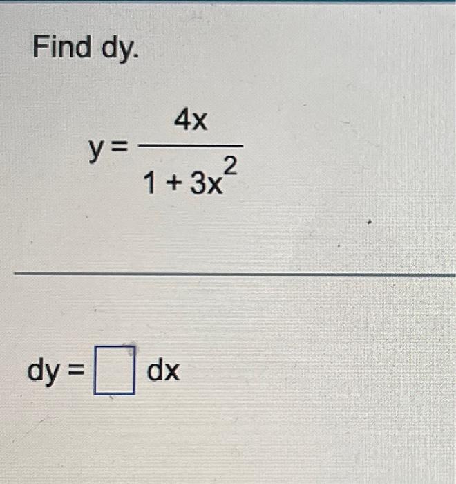 Find \( \mathrm{dy} \). \[ y=\frac{4 x}{1+3 x^{2}} \] \[ d y=\quad d x \]