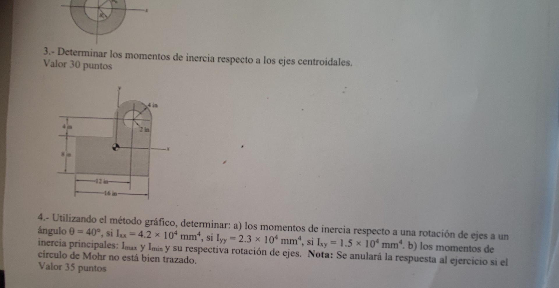 3.- Determinar los momentos de inercia respecto a los ejes centroidales. Valor 30 puntos 4.- Utilizando el método gráfico, de