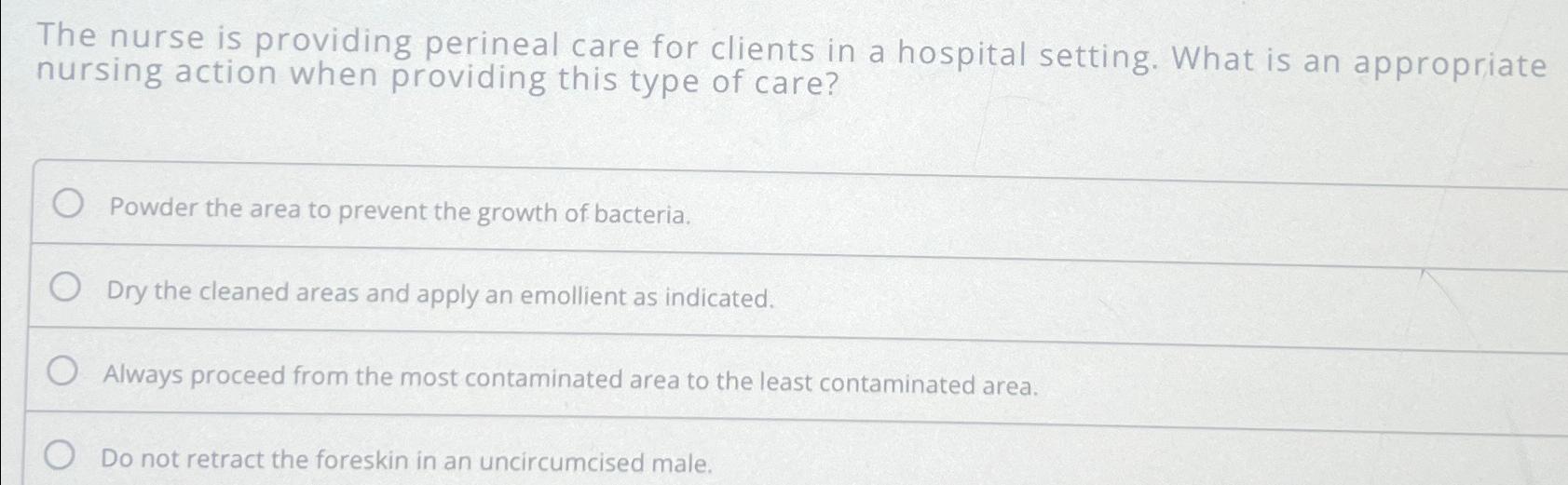 Solved The nurse is providing perineal care for clients in a | Chegg.com