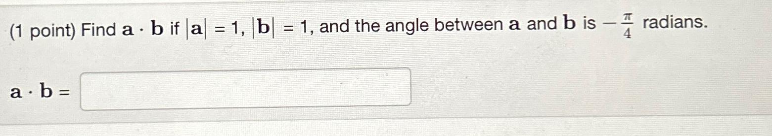 Solved (1 ﻿point) ﻿Find A*b ﻿if |a|=1,|b|=1, ﻿and The Angle | Chegg.com