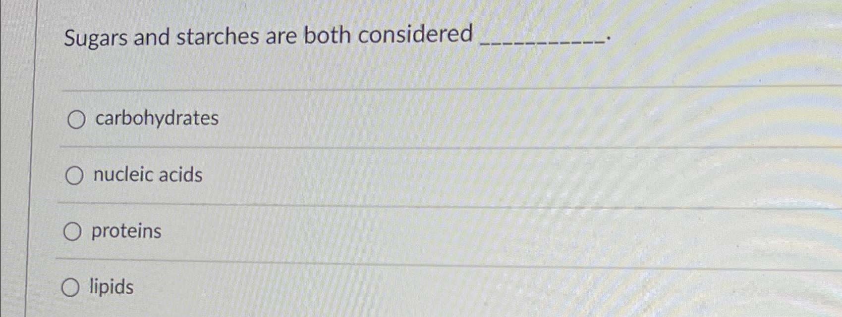 Solved Sugars and starches are both