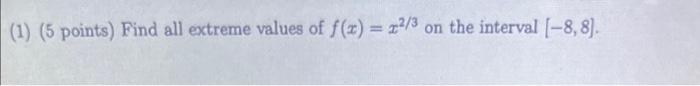 Solved (1) (5 points) Find all extreme values of f(x)=x2/3 | Chegg.com