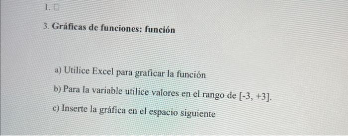 3. Gráficas de funciones: función a) Utilice Excel para graficar la función b) Para la variable utilice valores en el rango d