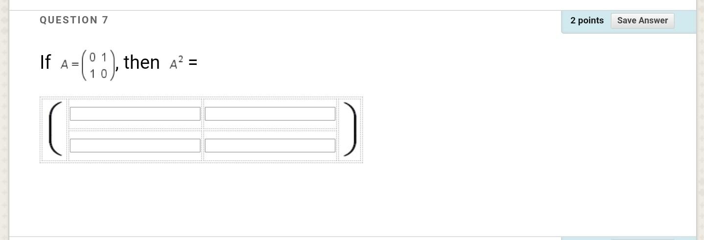 Solved QUESTION 7 2 points Save Answer If A= (* 1) , then A2 | Chegg.com