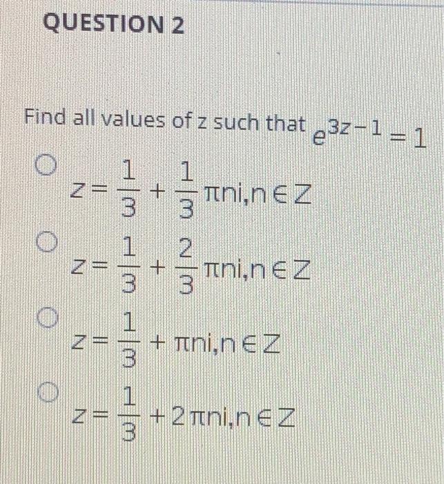 Solved QUESTION 2 Find all values of z such that e3z-1=1 1 | Chegg.com