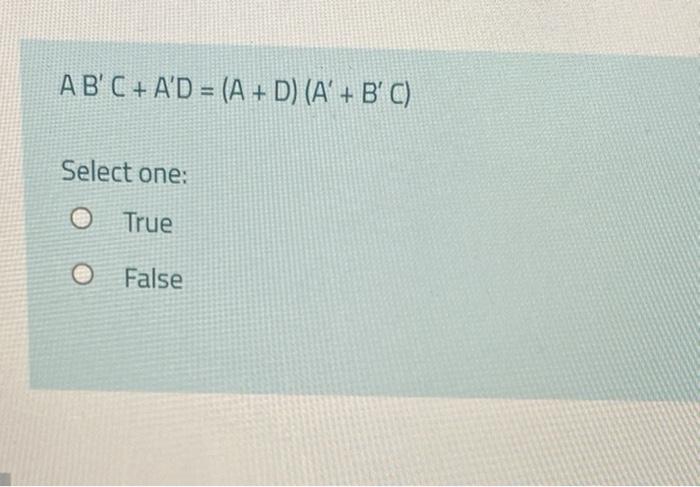 Solved AB' C + A'D = (A + D) (A' + B'C) Select one: O True 0 | Chegg.com