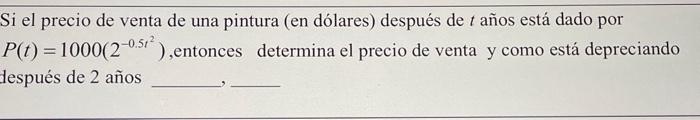 Si el precio de venta de una pintura (en dólares) después de \( t \) años está dado por \( P(t)=1000\left(2^{-0.5 t^{2}}\righ