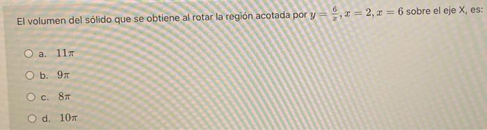 9,2 = 2, x = 6 sobre el eje X, es: Il El volumen del sólido que se obtiene al rotar la región acotada por y O a. 117 O b. 97
