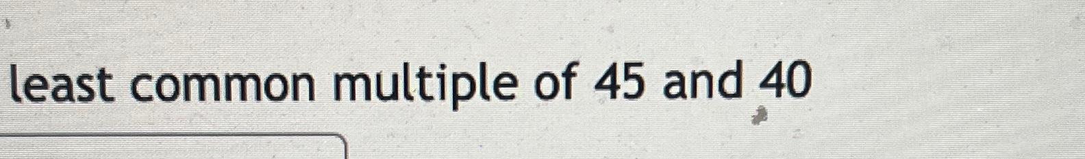 solved-least-common-multiple-of-45-and-40-chegg