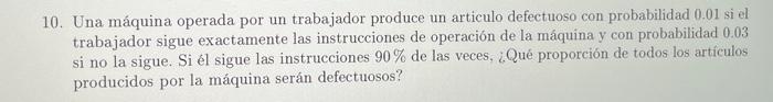 10. Una máquina operada por un trabajador produce un articulo defectuoso con probabilidad \( 0.01 \) si el trabajador sigue e