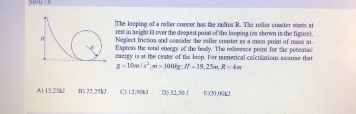 Solved Soru 16 The looping of a roller coaster has the | Chegg.com