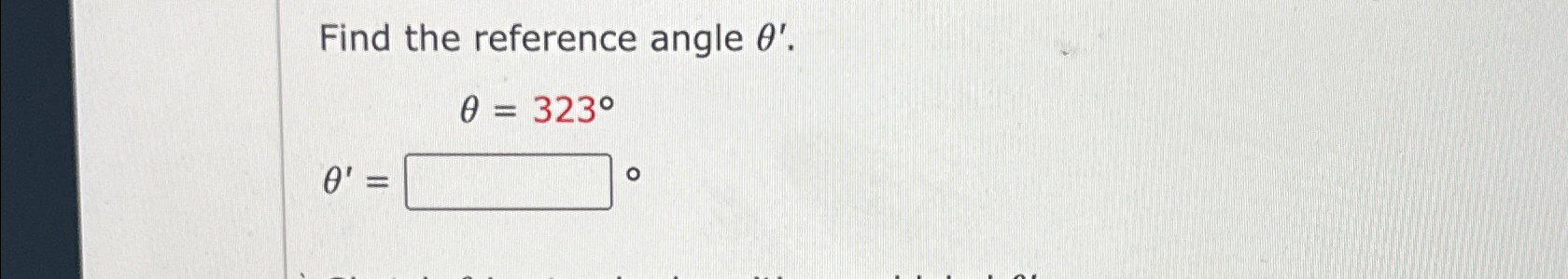 Solved Find the reference angle θ'.θ'=,θ=323° | Chegg.com