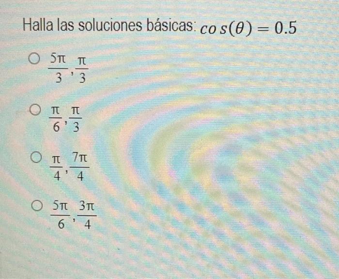 Halla las soluciones básicas: \( \cos (\theta)=0.5 \) \[ \begin{array}{l} \frac{5 \pi}{3}, \frac{\pi}{3} \\ \frac{\pi}{6}, \f