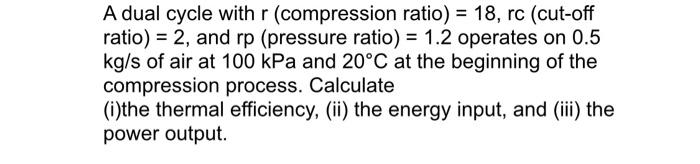 Solved A dual cycle with r (compression ratio) = 18, rc | Chegg.com