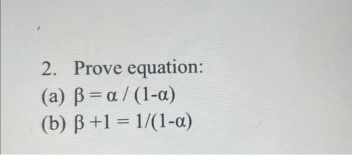 Solved 2. Prove Equation: (a) β=α/(1−α) (b) β+1=1/(1−α) | Chegg.com