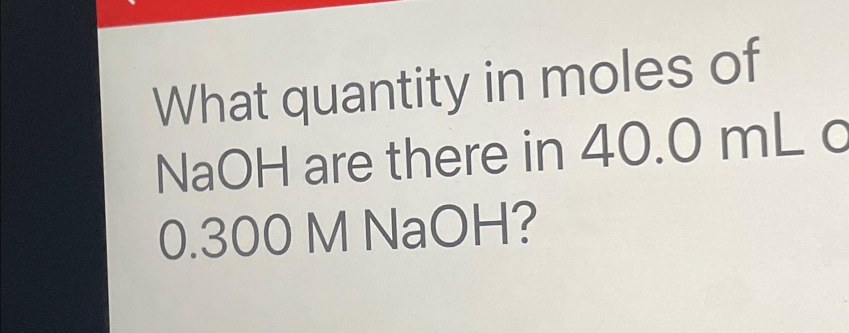 Solved What quantity in moles of NaOH are there in | Chegg.com