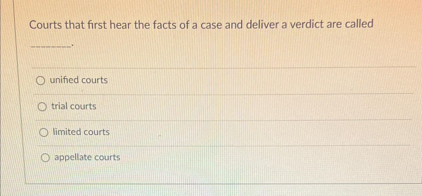 Solved Courts that first hear the facts of a case and | Chegg.com