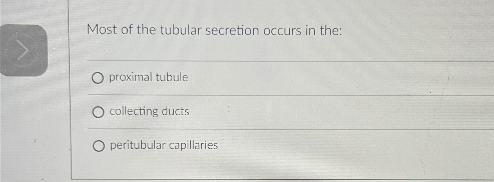 Solved Most of the tubular secretion occurs in | Chegg.com