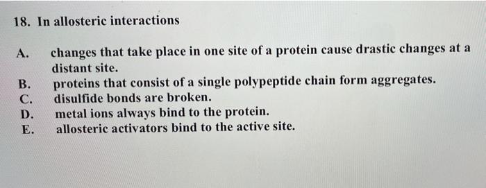 Solved 18. In Allosteric Interactions A. B. C. D. E. Changes | Chegg.com