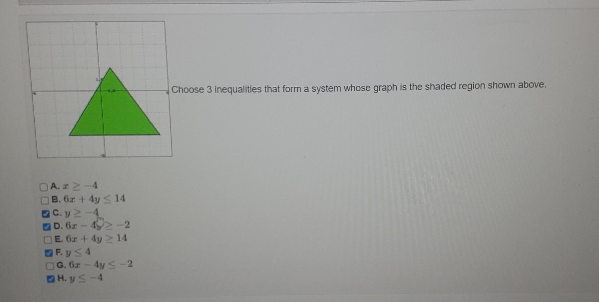 Thoose 3 inequalities that form a system whose graph is the shaded region shown above. A. \( x \geq-4 \) B. \( 6 x+4 y \leq 1