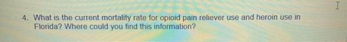 I 4. What is the current mortality rate for opioid pain reliever use and heroin use in Florida? Where could you find this inf