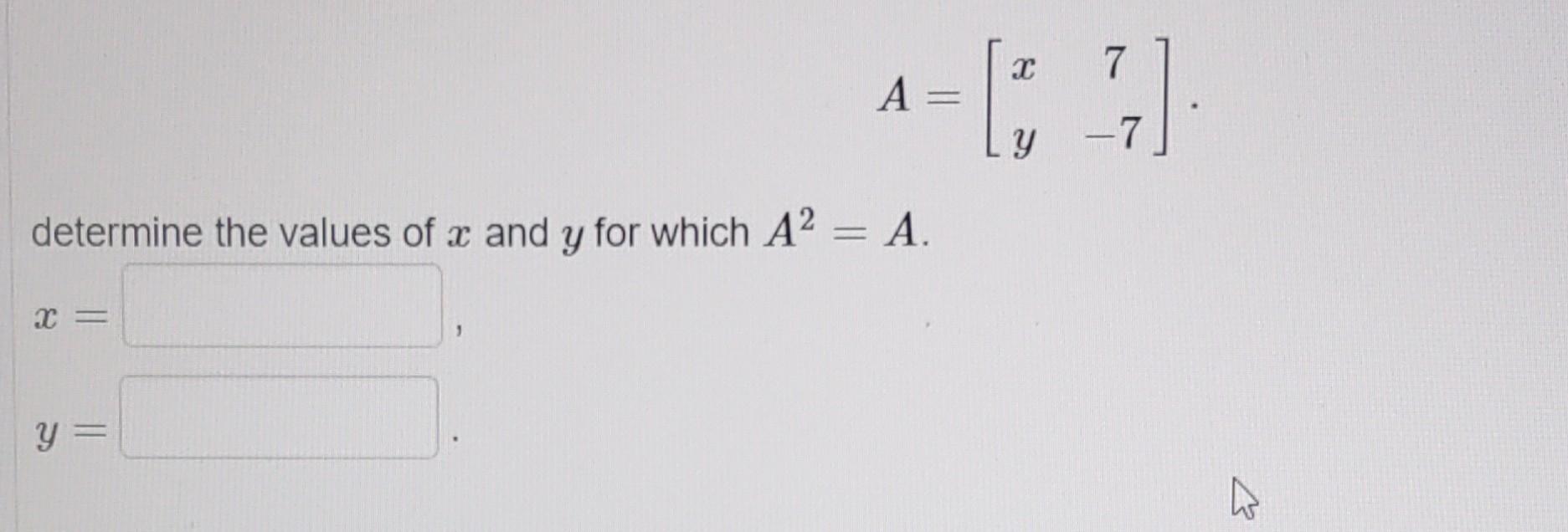 Solved A=[xy7−7] determine the values of x and y for which | Chegg.com
