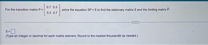 Solved For the transition matrix P= [0.7,0.3,0.3,0,7], solve | Chegg.com