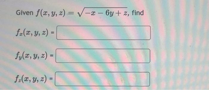 Given \( f(x, y, z)=\sqrt{-x-6 y+z} \), \[ f_{x}(x, y, z)= \] \[ f_{y}(x, y, z)= \] \[ f_{z}(x, y, z)= \]