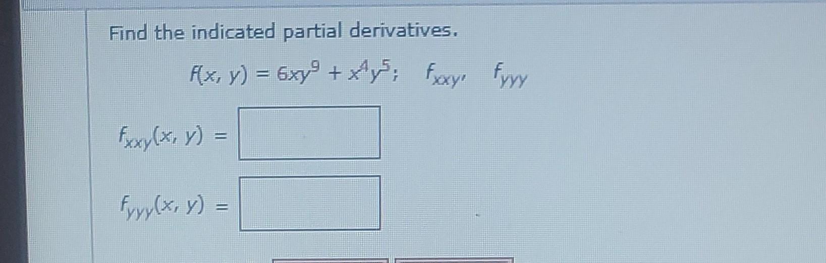 Find the indicated partial derivatives. fxxy(x, y) = folx, y) = F(x, y) = 6xy² + x¹y5; fxxy fyyy