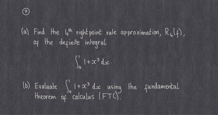 Solved 7 (a) Find the 4th right point rule approximation, | Chegg.com