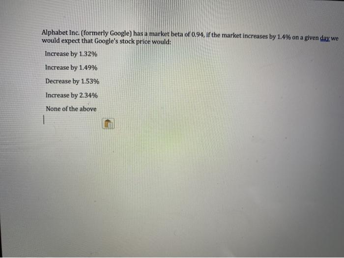 Solved Alphabet Inc. (formerly Google) has a market beta of | Chegg.com