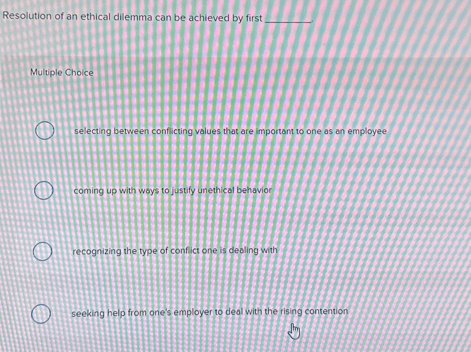 Solved Resolution of an ethical dilemma can be achieved by | Chegg.com