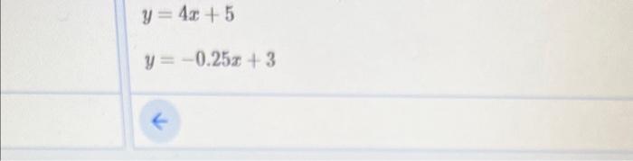 \( \begin{array}{l}y=4 x+5 \\ y=-0.25 x+3\end{array} \)