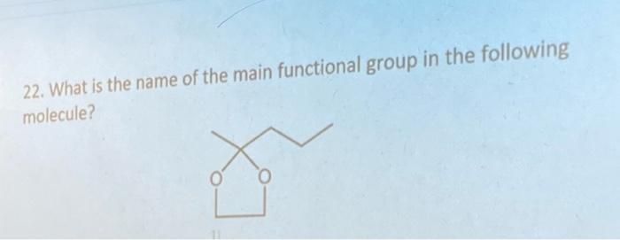 solved-22-what-is-the-name-of-the-main-functional-group-in-chegg