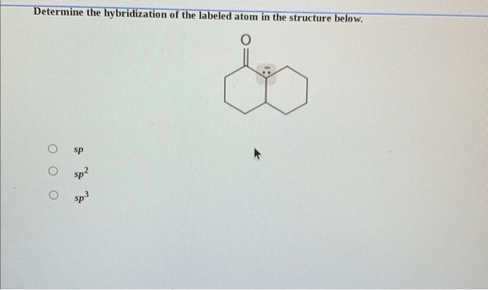 Solved Determine the hybridization of the labeled atom in | Chegg.com