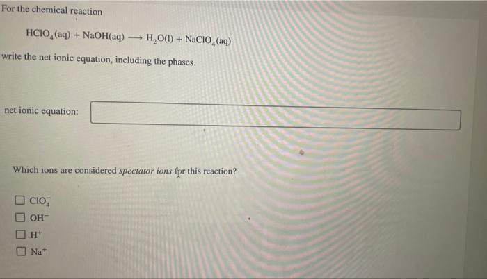 For the chemical reaction
\[
\mathrm{HClO}_{4}(\mathrm{aq})+\mathrm{NaOH}(\mathrm{aq}) \longrightarrow \mathrm{H}_{2} \mathrm