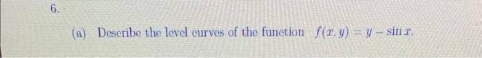 (a) Describe the level curves of the function \( f(x, y)=y-\sin x \).