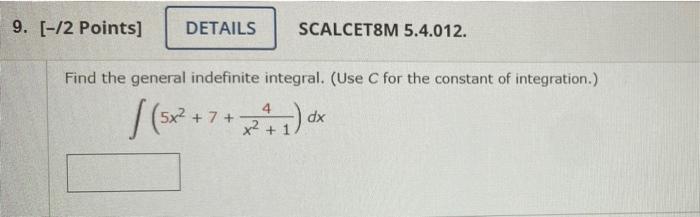 9. [-12 Points]
DETAILS
SCALCET8M 5.4.012.
Find the general indefinite integral. (Use C for the constant of integration.)
5 /