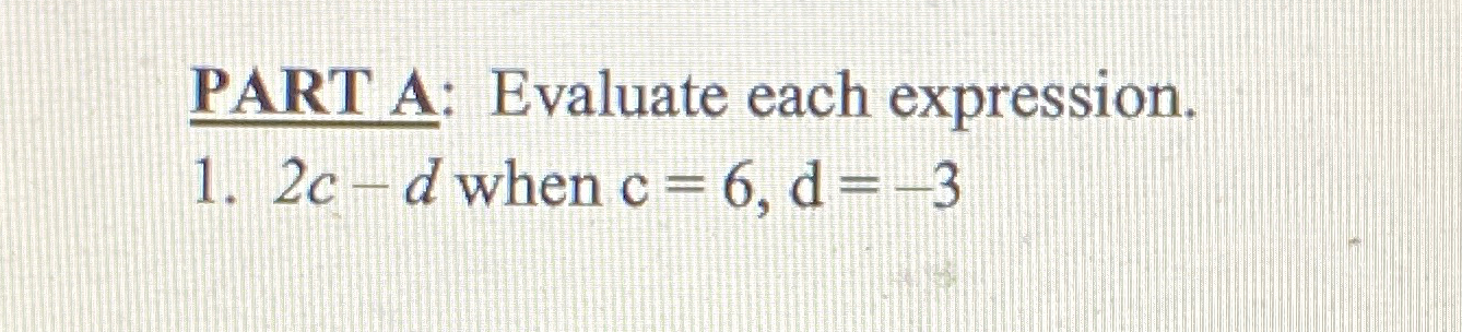 Solved PART A: Evaluate each expression.2c-d ﻿when c=6,d=-3 | Chegg.com