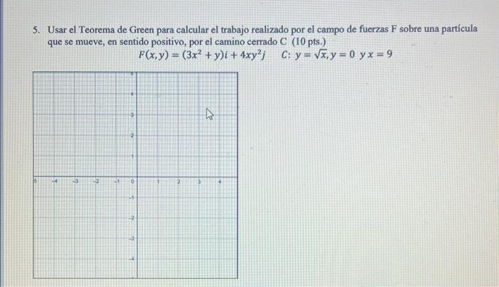 5. Usar el Teorema de Green para calcular el trabajo realizado por el campo de fuerzas F sobre una partícula que se mueve, en