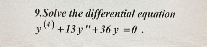 9.Solve the differential equation \[ y^{(4)}+13 y^{\prime \prime}+36 y=0 \]