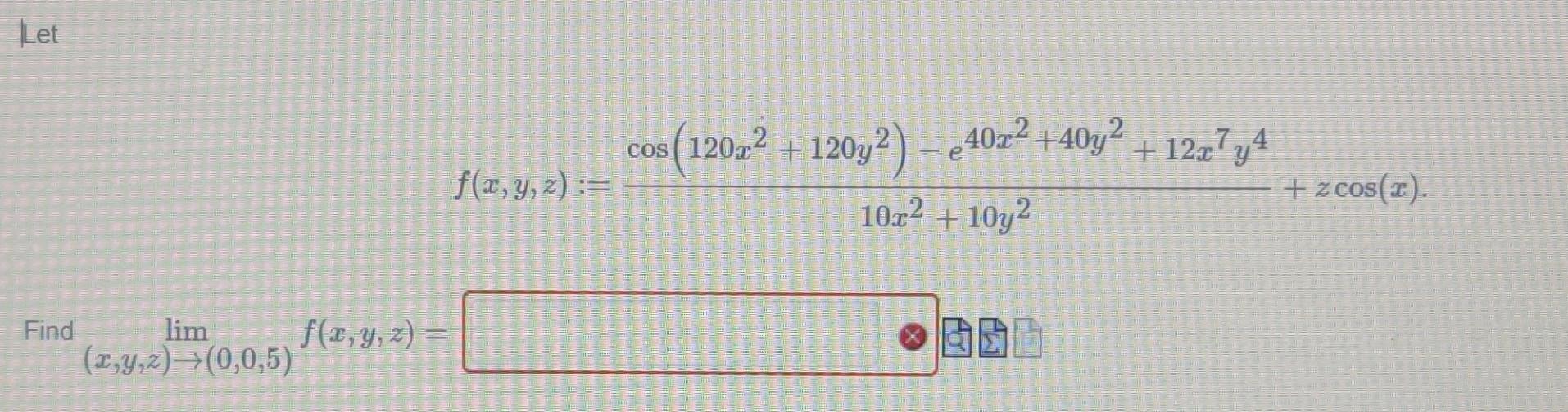 \[ f(x, y, z):=\frac{\cos \left(120 x^{2}+120 y^{2}\right)-e^{40 x^{2}+40 y^{2}+12 x^{7} y^{4}}}{10 x^{2}+10 y^{2}}+z \cos (x