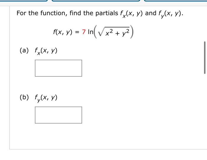 x For the function, find the partials fy(x, y) and fy(x, y). f(x, y) = 7 Inl V x2 + y2 (x² ) + (a) fx(x, y) (b) fy(x, y)