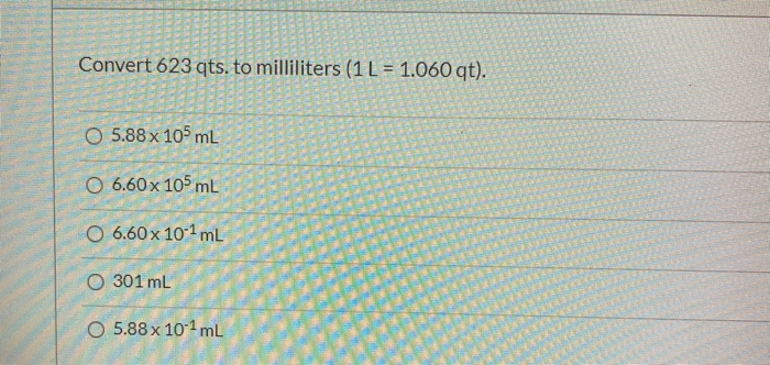 Solved Convert 623 qts. to milliliters (1L = 1.060 qt). O | Chegg.com